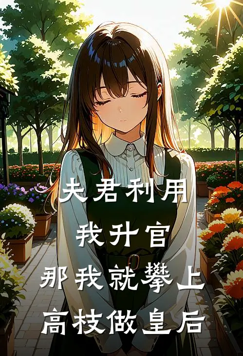 夫君利用我升官,那我就攀上高枝做皇后免费阅读