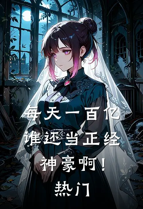 每天一百亿，谁还当正经神豪啊！热门