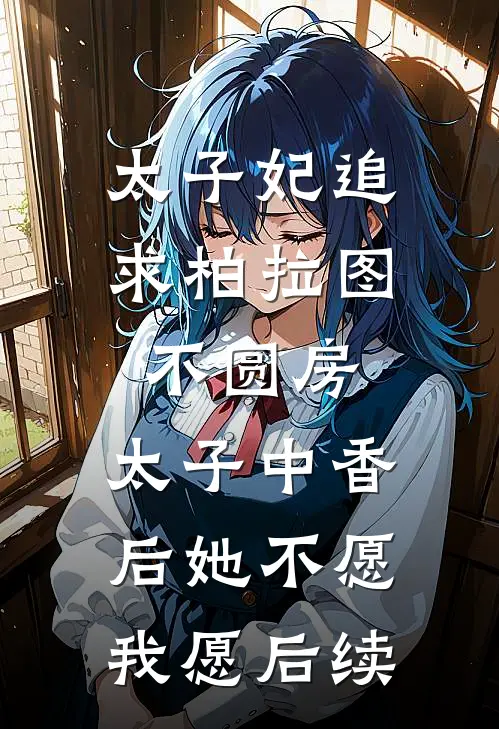 太子妃追求柏拉图不圆房，太子中香后她不愿，我愿后续