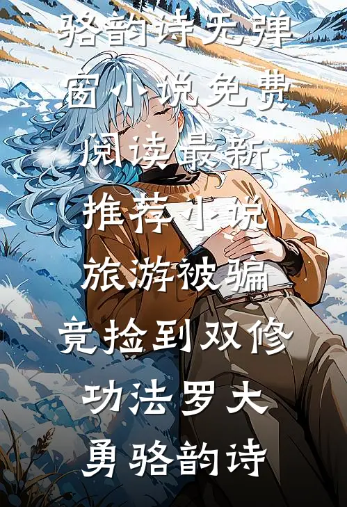 旅游被骗，竟捡到双修功法罗大勇骆韵诗无弹窗小说免费阅读_最新推荐小说旅游被骗，竟捡到双修功法罗大勇骆韵诗