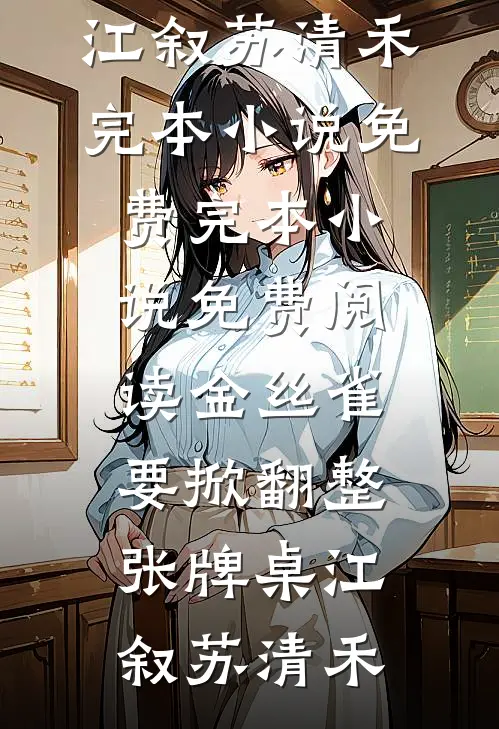 金丝雀要掀翻整张牌桌江叙苏清禾完本小说免费_完本小说免费阅读金丝雀要掀翻整张牌桌(江叙苏清禾)