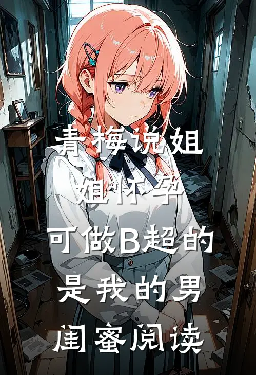 青梅说姐姐怀孕，可做B超的是我的男闺蜜阅读
