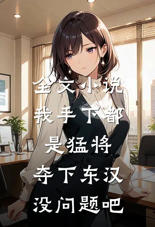 全文小说我手下都是猛将，夺下东汉没问题吧