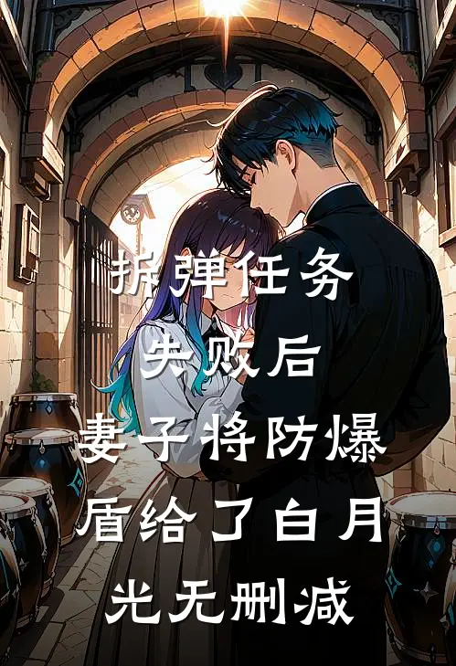拆弹任务失败后，妻子将防爆盾给了白月光无删减