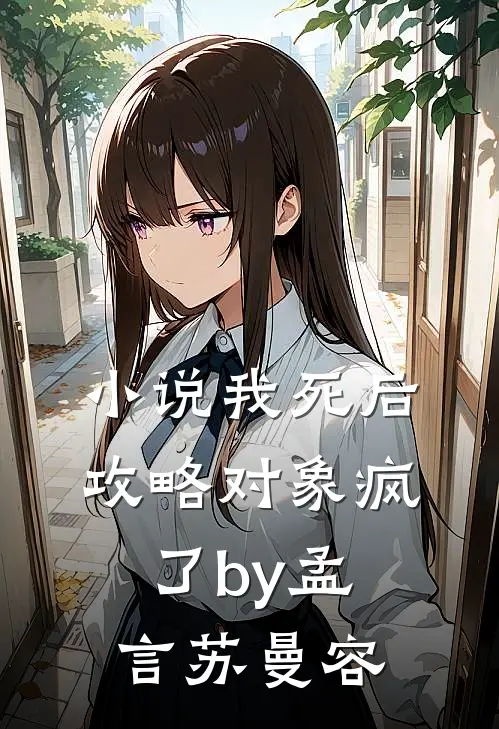小说我死后，攻略对象疯了by孟言苏曼容