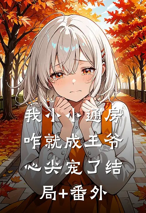 我小小通房，咋就成王爷心尖宠了结局+番外