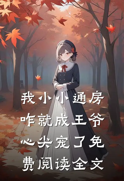我小小通房，咋就成王爷心尖宠了免费阅读全文