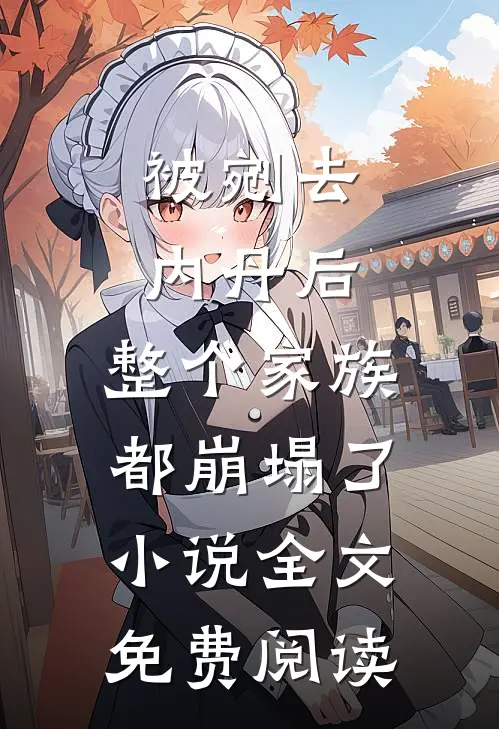 被剜去内丹后，整个家族都崩塌了小说全文免费阅读