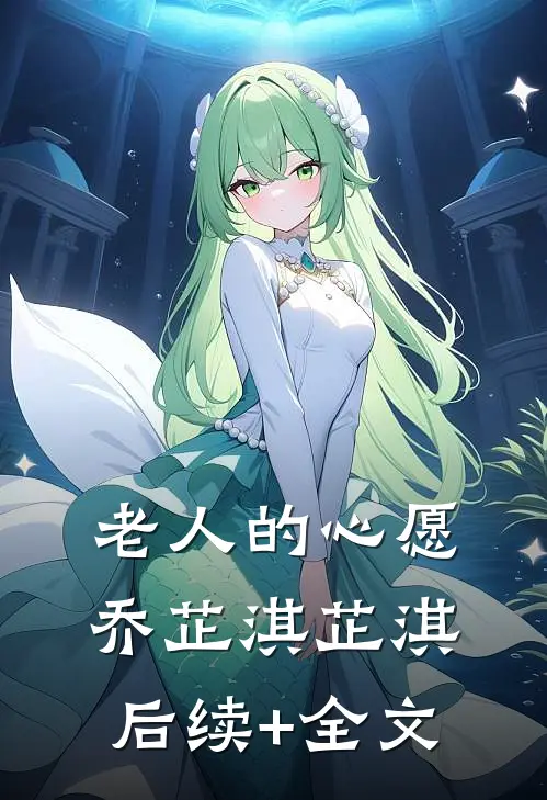 老人的心愿乔芷淇芷淇后续+全文