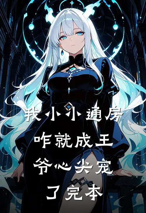 我小小通房，咋就成王爷心尖宠了完本
