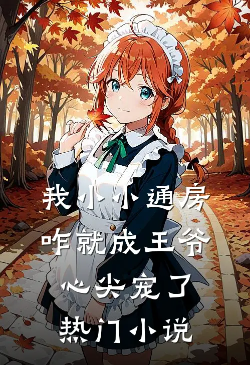 我小小通房，咋就成王爷心尖宠了热门小说