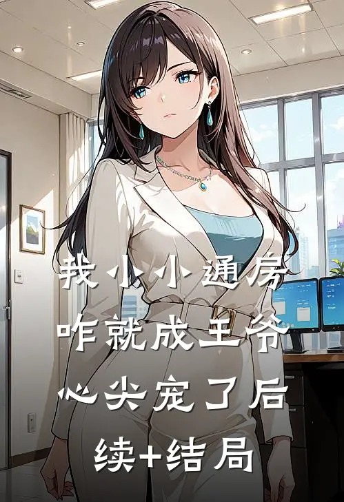 我小小通房，咋就成王爷心尖宠了后续+结局