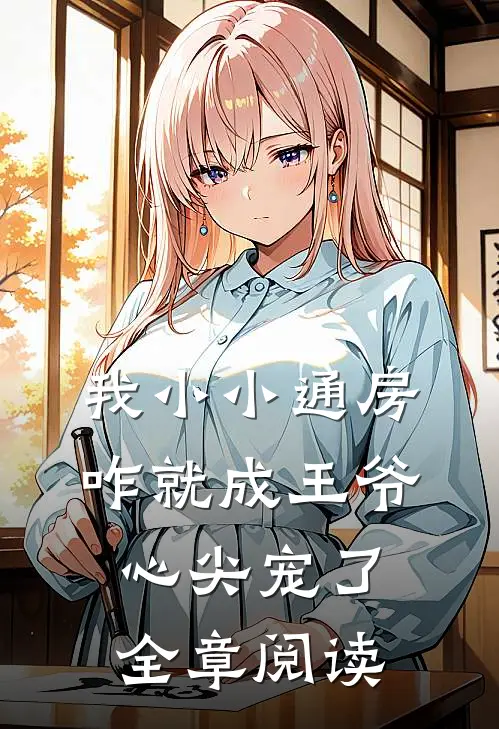 我小小通房，咋就成王爷心尖宠了全章阅读