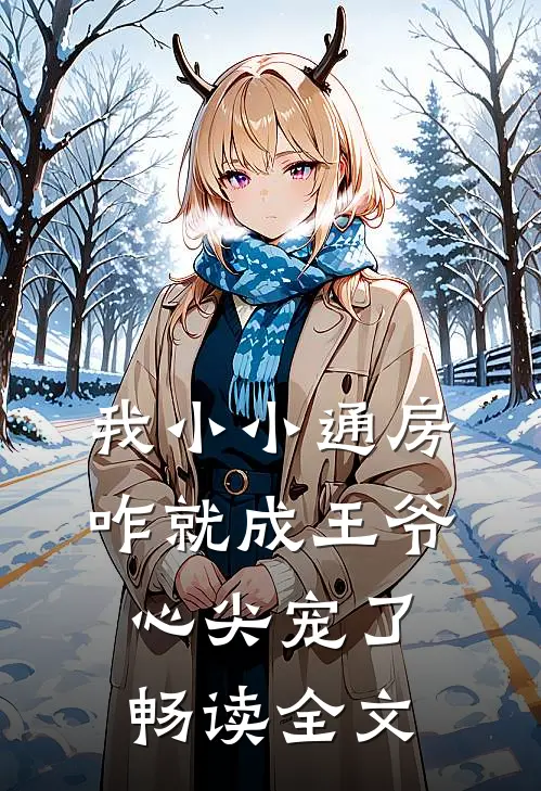 我小小通房，咋就成王爷心尖宠了畅读全文