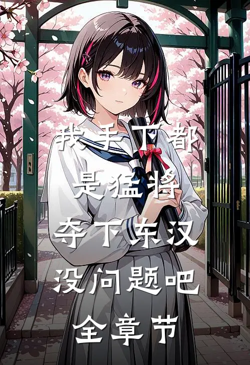我手下都是猛将，夺下东汉没问题吧全章节