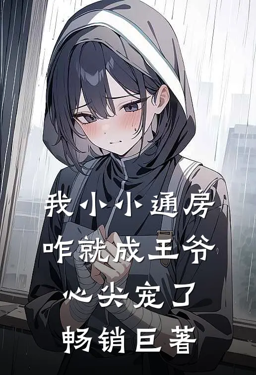 我小小通房，咋就成王爷心尖宠了畅销巨著