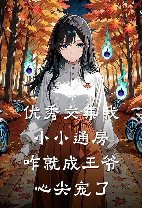 优秀文集我小小通房，咋就成王爷心尖宠了