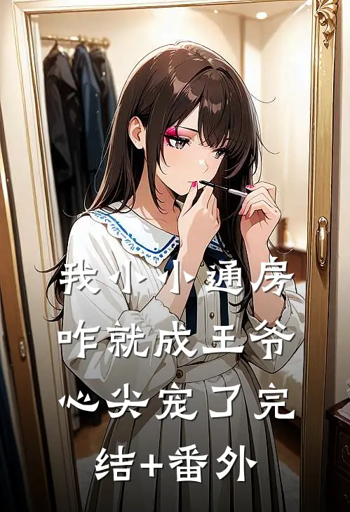 我小小通房，咋就成王爷心尖宠了完结+番外