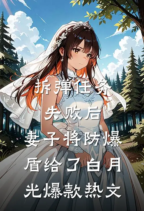 拆弹任务失败后，妻子将防爆盾给了白月光爆款热文