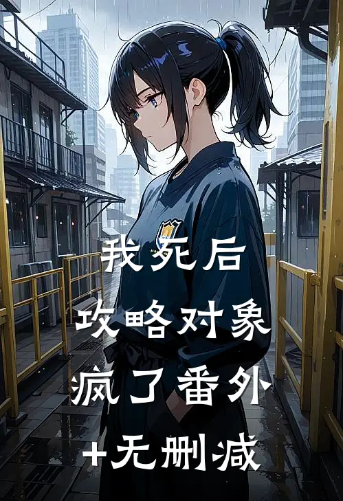 我死后，攻略对象疯了番外+无删减