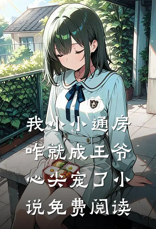 我小小通房，咋就成王爷心尖宠了小说免费阅读