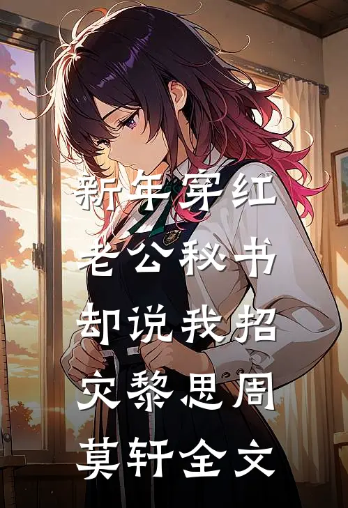 新年穿红，老公秘书却说我招灾黎思周莫轩全文