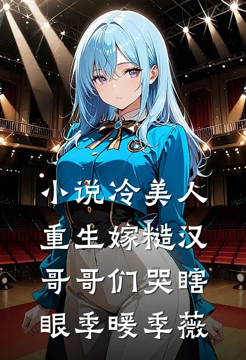 小说冷美人重生嫁糙汉，哥哥们哭瞎眼(季暖季薇)