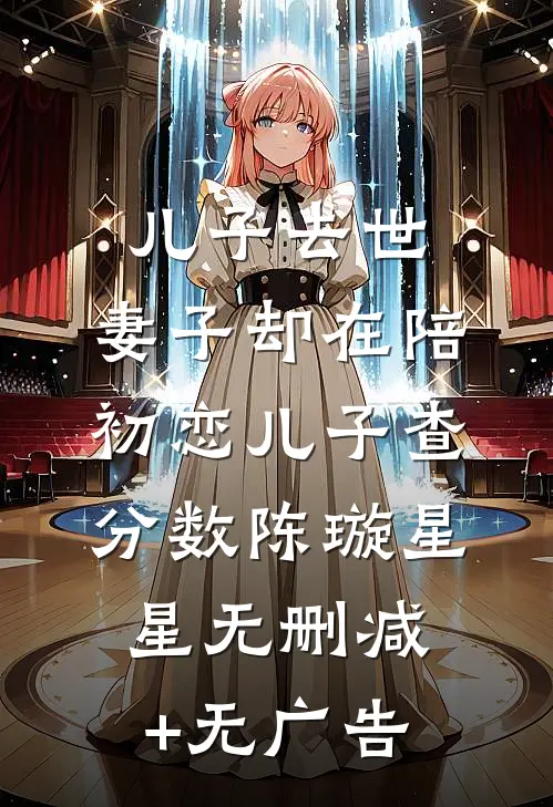 儿子去世，妻子却在陪初恋儿子查分数陈璇星星无删减+无广告
