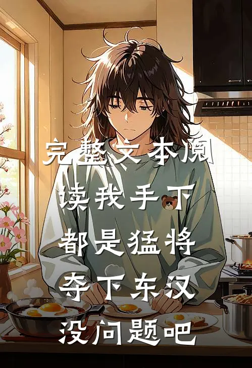 完整文本阅读我手下都是猛将，夺下东汉没问题吧