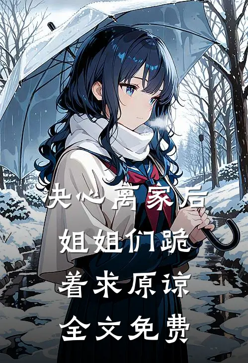 决心离家后，姐姐们跪着求原谅全文免费