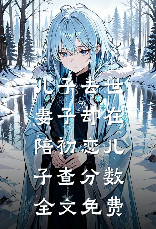 儿子去世，妻子却在陪初恋儿子查分数全文免费