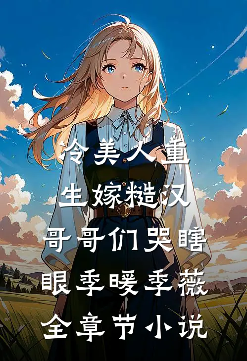 冷美人重生嫁糙汉，哥哥们哭瞎眼季暖季薇全章节小说