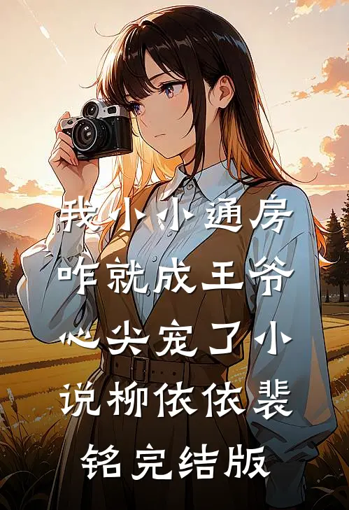 我小小通房，咋就成王爷心尖宠了小说柳依依裴铭完结版
