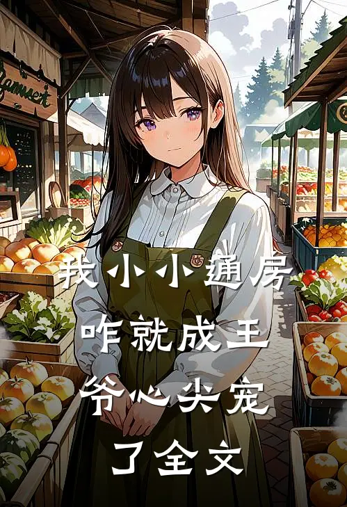 我小小通房，咋就成王爷心尖宠了全文