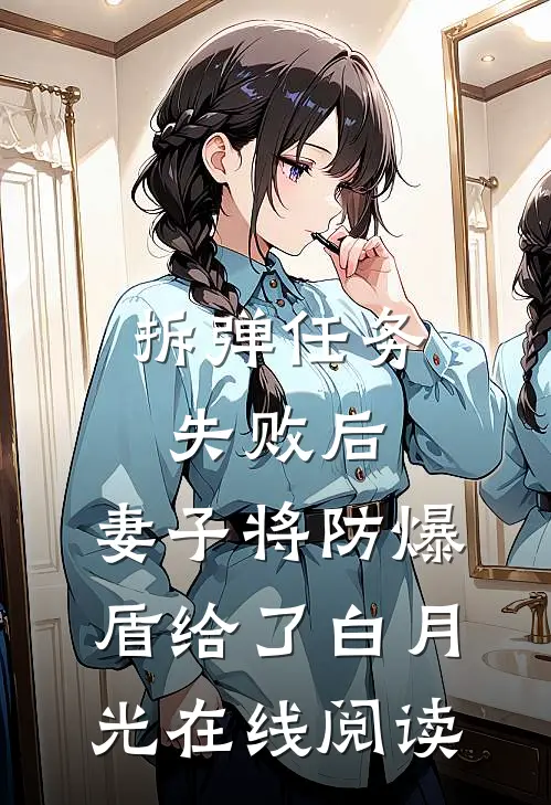 拆弹任务失败后，妻子将防爆盾给了白月光在线阅读
