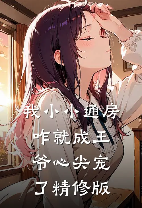 我小小通房，咋就成王爷心尖宠了精修版