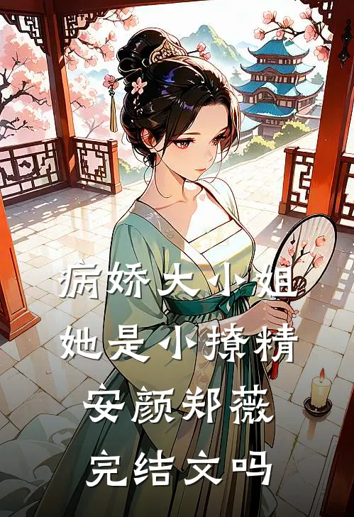 病娇大小姐她是小撩精安颜郑薇完结文吗