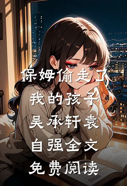 保姆偷走了我的孩子吴承轩袁自强全文免费阅读