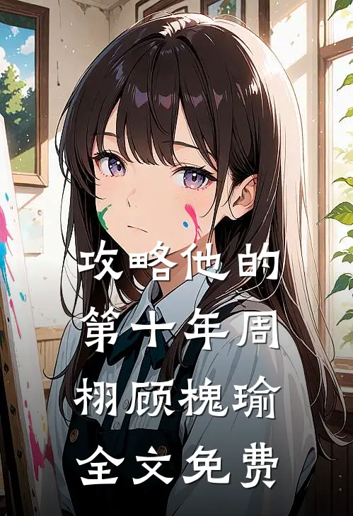 攻略他的第十年周栩顾槐瑜全文免费