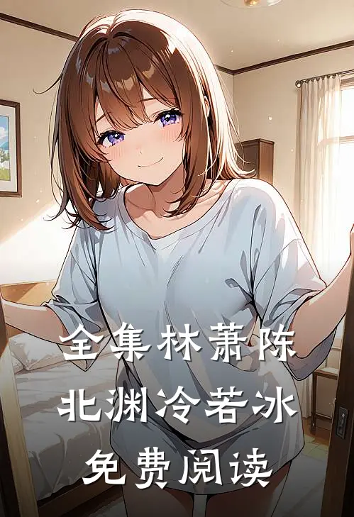 全集林萧陈北渊冷若冰免费阅读