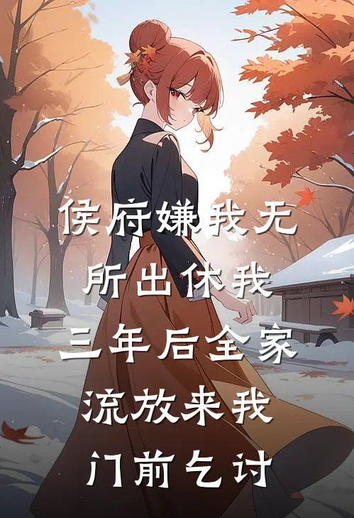侯府嫌我无所出休我，三年后全家流放来我门前乞讨