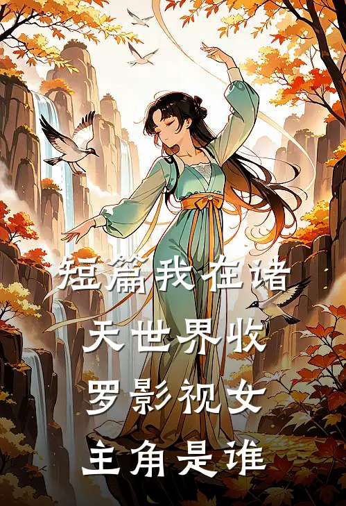 短篇我在诸天世界收罗影视女主角是谁