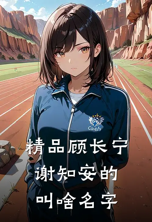 精品顾长宁谢知安的叫啥名字