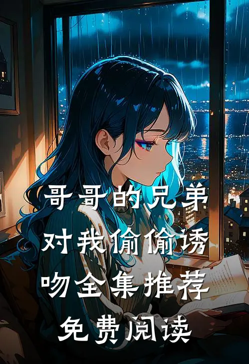 哥哥的兄弟对我偷偷诱吻全集推荐免费阅读