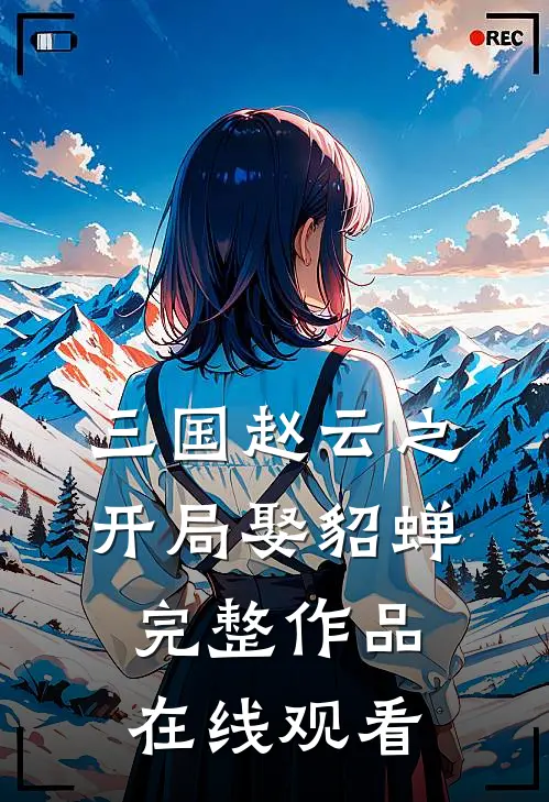 三国赵云之开局娶貂蝉完整作品在线观看