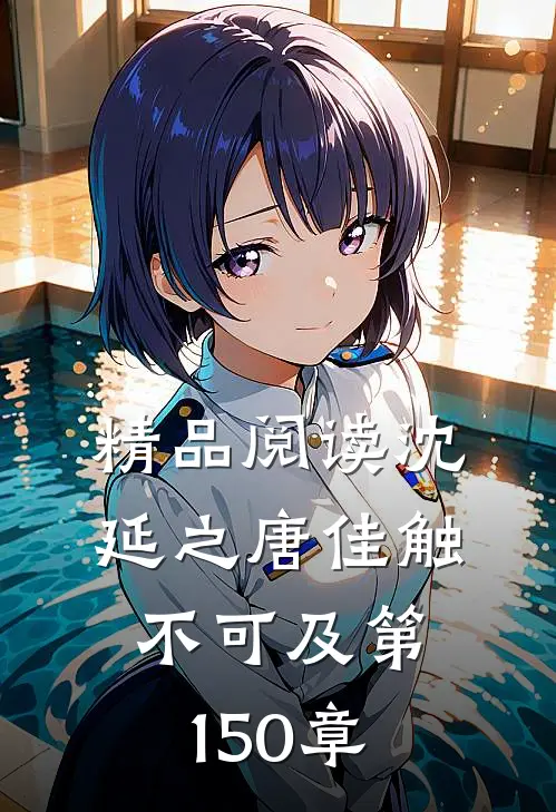 精品阅读沈延之唐佳触不可及第150章