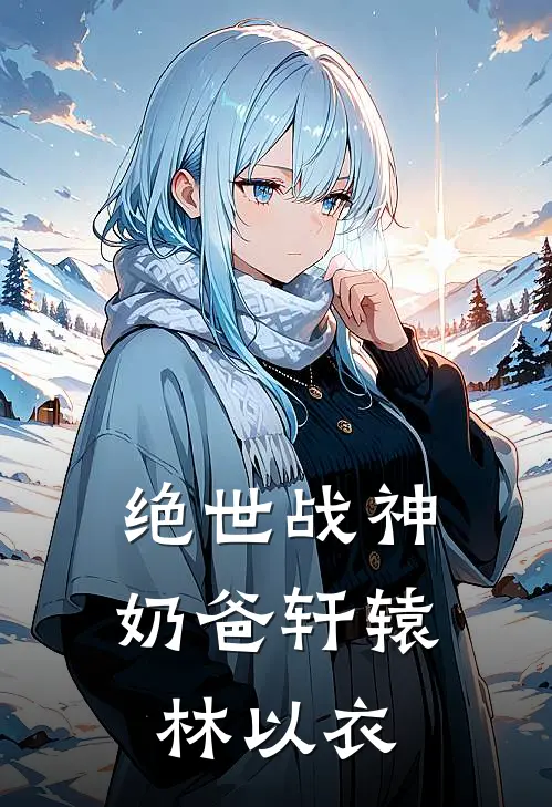 绝世战神奶爸轩辕林以衣