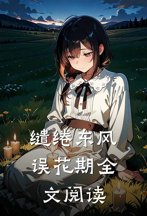 缱绻东风误花期全文阅读