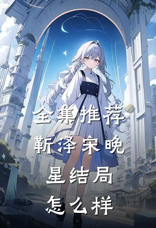 全集推荐靳泽宋晚星结局怎么样