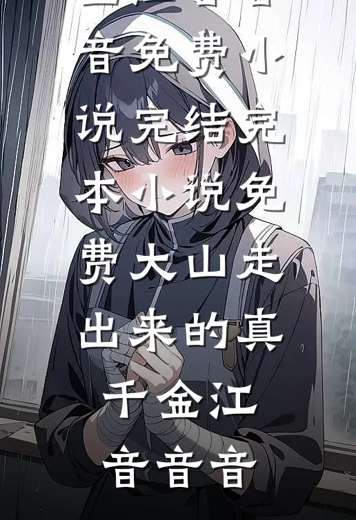 大山走出来的真千金(江音音音)免费小说完结_完本小说免费大山走出来的真千金江音音音